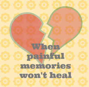 when painful memories won't heal
